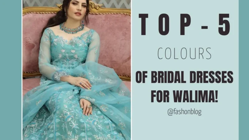 Top 5 Colours Of Bridal Dresses For Walima!